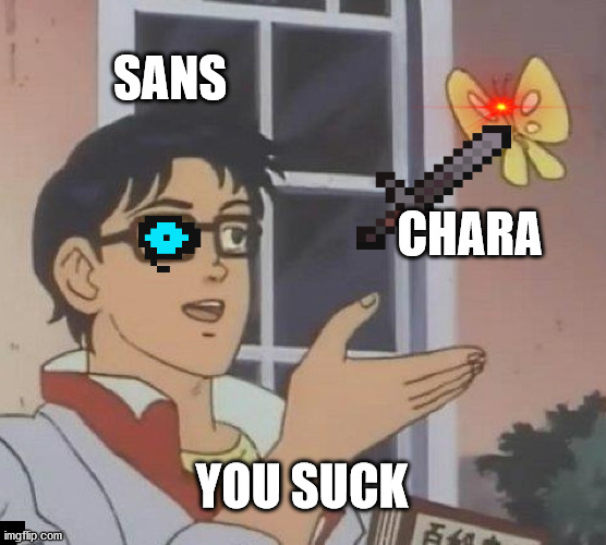 Sans Is Too Powerfull | SANS; CHARA; YOU SUCK | image tagged in memes,is this a pigeon | made w/ Imgflip meme maker