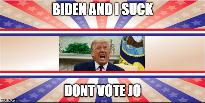 Presidential Campaign Sign | BIDEN AND I SUCK; DONT VOTE JO | image tagged in presidential campaign sign | made w/ Imgflip meme maker