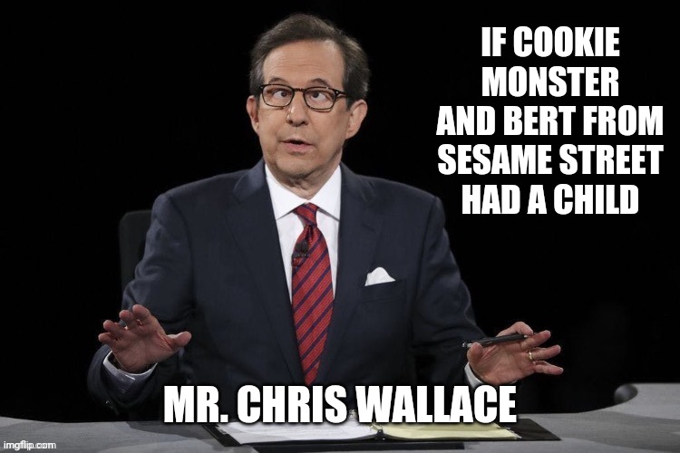 "C" is for Chris | IF COOKIE MONSTER AND BERT FROM SESAME STREET HAD A CHILD; MR. CHRIS WALLACE | image tagged in presidential debate,debate,2020,joe biden,trump,chris wallace | made w/ Imgflip meme maker