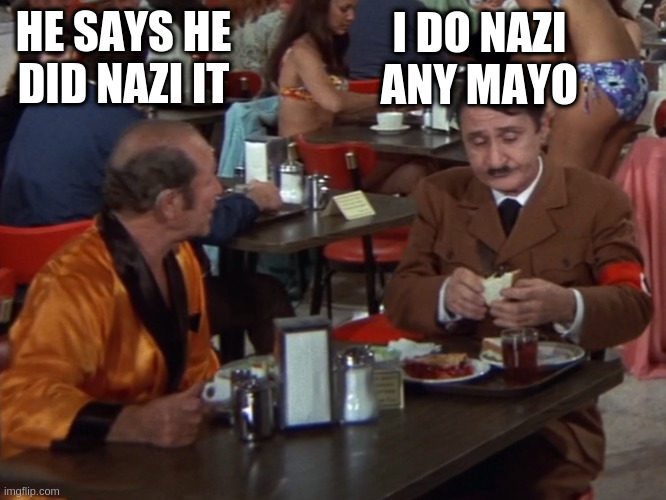 asshole | HE SAYS HE DID NAZI IT I DO NAZI ANY MAYO | image tagged in asshole | made w/ Imgflip meme maker