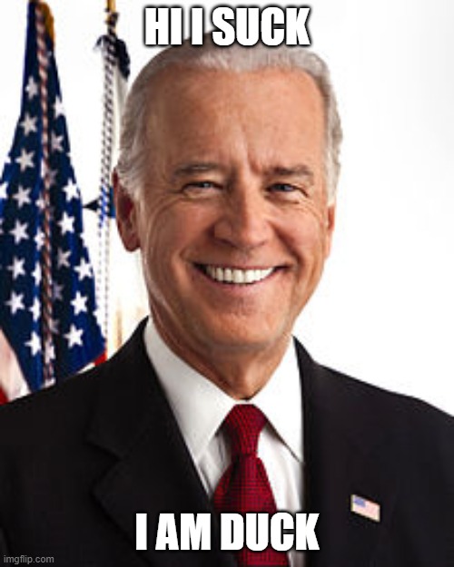 Joe Biden | HI I SUCK; I AM DUCK | image tagged in memes,joe biden | made w/ Imgflip meme maker
