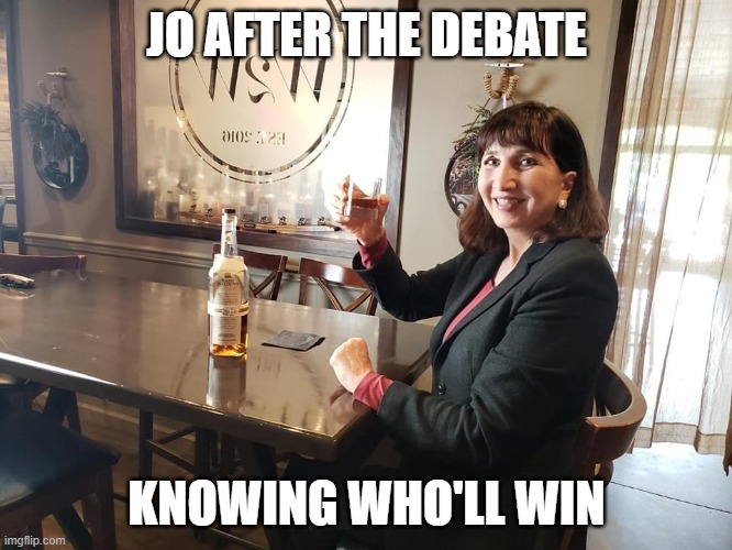 Jo Jorgensen Bourbon | JO AFTER THE DEBATE; KNOWING WHO'LL WIN | image tagged in jo jorgensen bourbon | made w/ Imgflip meme maker