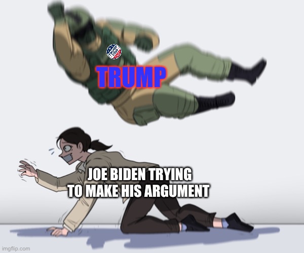 September 29 Debate in a nutshell | TRUMP; JOE BIDEN TRYING TO MAKE HIS ARGUMENT | image tagged in rainbow six - fuze the hostage | made w/ Imgflip meme maker
