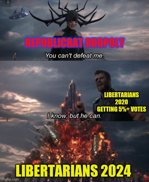 You can't defeat me | REPUBLICRAT DUOPOLY; LIBERTARIANS 2020 GETTING 5%+ VOTES; LIBERTARIANS 2024 | image tagged in you can't defeat me,libertarians,jorgensen | made w/ Imgflip meme maker