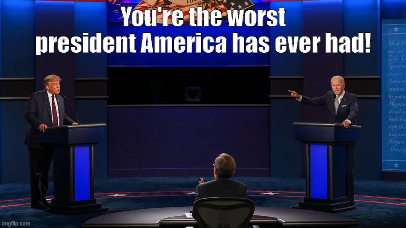 President Idiot | You're the worst president America has ever had! | image tagged in presidential debate | made w/ Imgflip meme maker