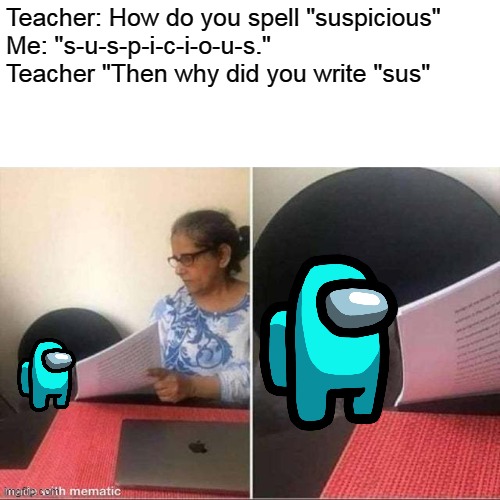 cyan acting kinda sus | Teacher: How do you spell "suspicious"
Me: "s-u-s-p-i-c-i-o-u-s."
Teacher "Then why did you write "sus" | image tagged in cat worksheet | made w/ Imgflip meme maker