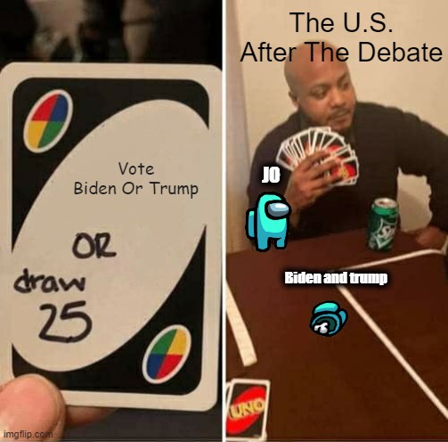 UNO Draw 25 Cards Meme | The U.S. After The Debate; Vote Biden Or Trump; JO; Biden and trump | image tagged in memes,uno draw 25 cards | made w/ Imgflip meme maker