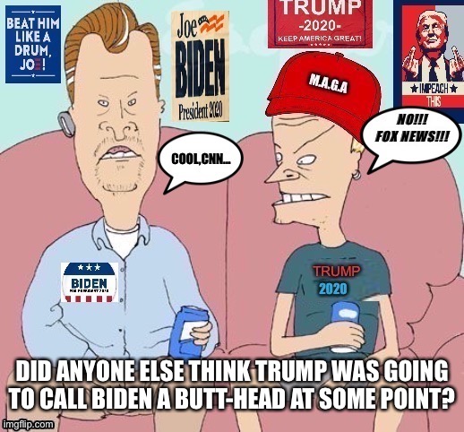 DID ANYONE ELSE THINK TRUMP WAS GOING TO CALL BIDEN A BUTT-HEAD AT SOME POINT? | image tagged in beavis and butthead,trump,biden,2020,election 2020,voters | made w/ Imgflip meme maker