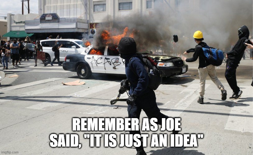 As Joe Said | REMEMBER AS JOE SAID, "IT IS JUST AN IDEA" | image tagged in president | made w/ Imgflip meme maker