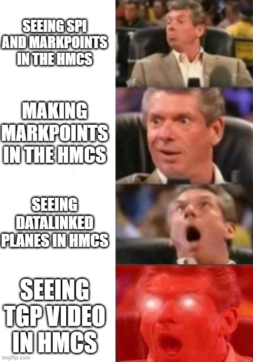 Mr. McMahon reaction | SEEING SPI AND MARKPOINTS IN THE HMCS; MAKING MARKPOINTS IN THE HMCS; SEEING DATALINKED PLANES IN HMCS; SEEING TGP VIDEO IN HMCS | image tagged in mr mcmahon reaction,hoggit | made w/ Imgflip meme maker