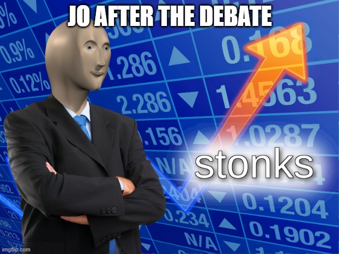 stonks | JO AFTER THE DEBATE | image tagged in stonks | made w/ Imgflip meme maker