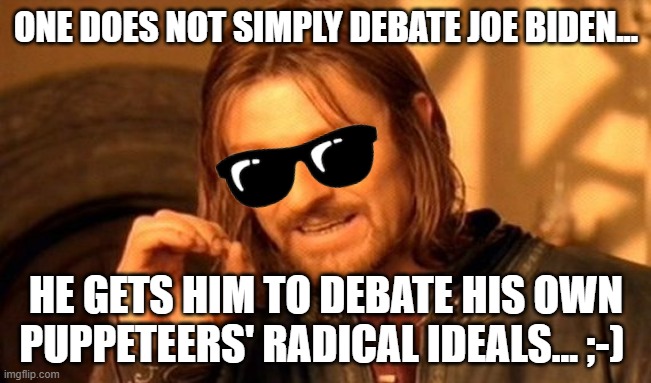 One Does Not Simply | ONE DOES NOT SIMPLY DEBATE JOE BIDEN... HE GETS HIM TO DEBATE HIS OWN PUPPETEERS' RADICAL IDEALS... ;-) | image tagged in memes,one does not simply | made w/ Imgflip meme maker