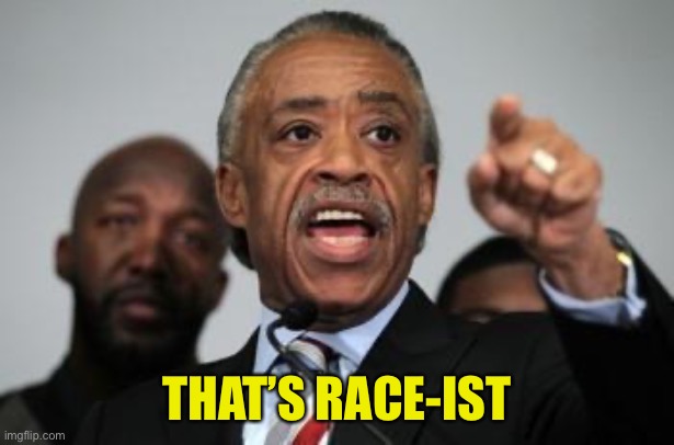 Al Sharpton | THAT’S RACE-IST | image tagged in al sharpton | made w/ Imgflip meme maker