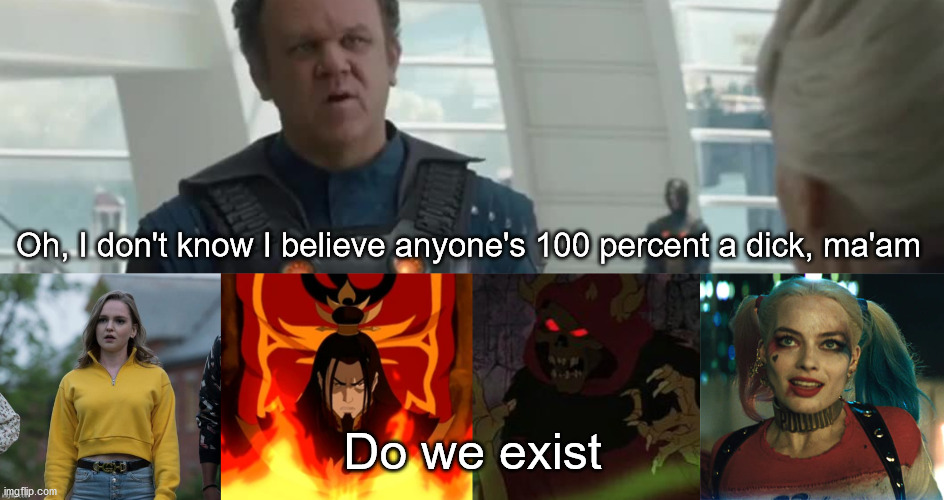 Oh, I don't know I believe anyone's 100 percent a dick, ma'am; Do we exist | image tagged in harley quinn,eden,ozai,horned king,dick,what are memes | made w/ Imgflip meme maker