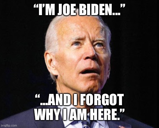 Joe Biden after being asked about Hunter’s drug use.... | “I’M JOE BIDEN...”; “...AND I FORGOT WHY I AM HERE.” | image tagged in election 2020,debate,presidential debate,joe biden,donald trump | made w/ Imgflip meme maker