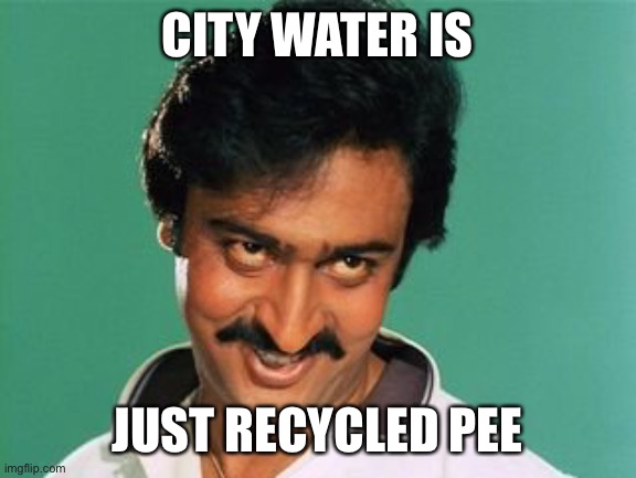 pervert look | CITY WATER IS JUST RECYCLED PEE | image tagged in pervert look | made w/ Imgflip meme maker