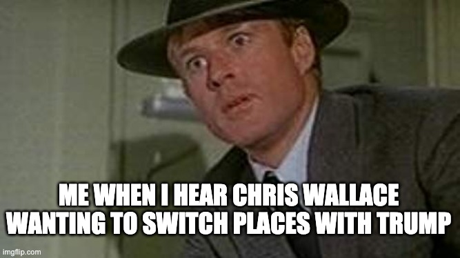 2020 Debate | ME WHEN I HEAR CHRIS WALLACE WANTING TO SWITCH PLACES WITH TRUMP | image tagged in presidential debate | made w/ Imgflip meme maker