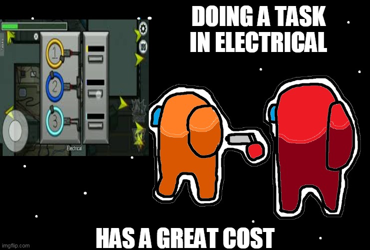 Doing a task in electrical: | DOING A TASK IN ELECTRICAL; HAS A GREAT COST | image tagged in among us,task failed successfully | made w/ Imgflip meme maker
