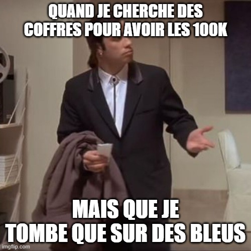 Confused Travolta | QUAND JE CHERCHE DES COFFRES POUR AVOIR LES 100K; MAIS QUE JE TOMBE QUE SUR DES BLEUS | image tagged in confused travolta | made w/ Imgflip meme maker