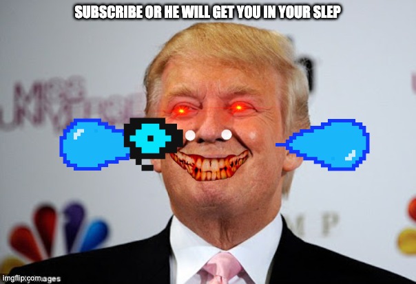 Donald trump approves | SUBSCRIBE OR HE WILL GET YOU IN YOUR SLEP | image tagged in donald trump approves | made w/ Imgflip meme maker