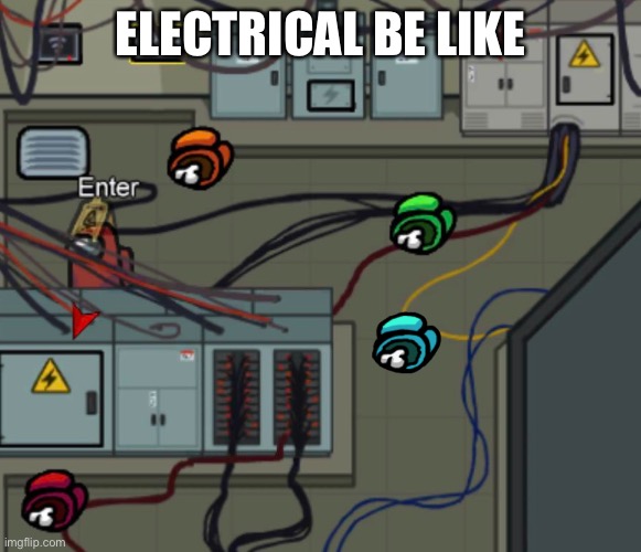 Always corpse in electrical | ELECTRICAL BE LIKE | image tagged in electrical room among us | made w/ Imgflip meme maker