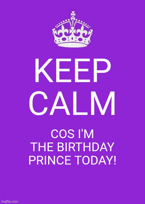 Happy Birthday to me :) | KEEP CALM; COS I'M THE BIRTHDAY PRINCE TODAY! | image tagged in memes,keep calm and carry on purple,my birthday | made w/ Imgflip meme maker