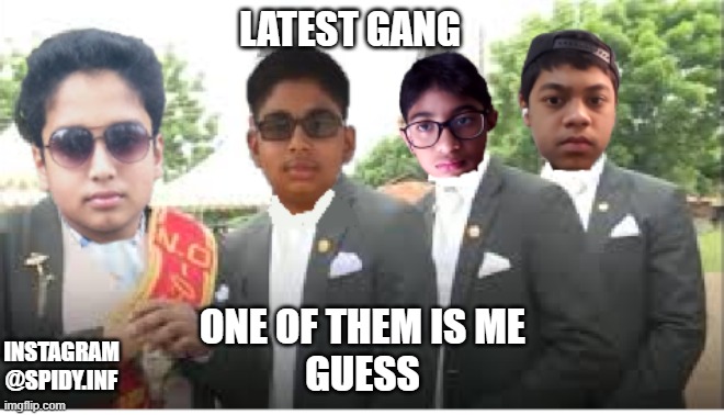 LATEST GANG; ONE OF THEM IS ME
GUESS; INSTAGRAM
@SPIDY.INF | image tagged in coffin dance,friends,memes | made w/ Imgflip meme maker