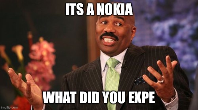 Steve Harvey Meme | ITS A NOKIA WHAT DID YOU EXPECT | image tagged in memes,steve harvey | made w/ Imgflip meme maker