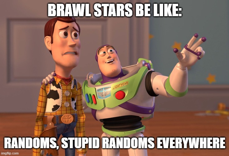 X, X Everywhere | BRAWL STARS BE LIKE:; RANDOMS, STUPID RANDOMS EVERYWHERE | image tagged in memes,x x everywhere | made w/ Imgflip meme maker