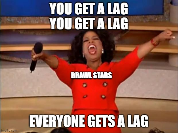 Oprah You Get A | YOU GET A LAG
YOU GET A LAG; BRAWL STARS; EVERYONE GETS A LAG | image tagged in memes,oprah you get a,brawl stars | made w/ Imgflip meme maker