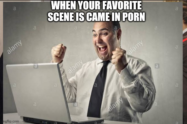 When your favourite scene is came | WHEN YOUR FAVORITE SCENE IS CAME IN PORN | image tagged in one does not simply | made w/ Imgflip meme maker