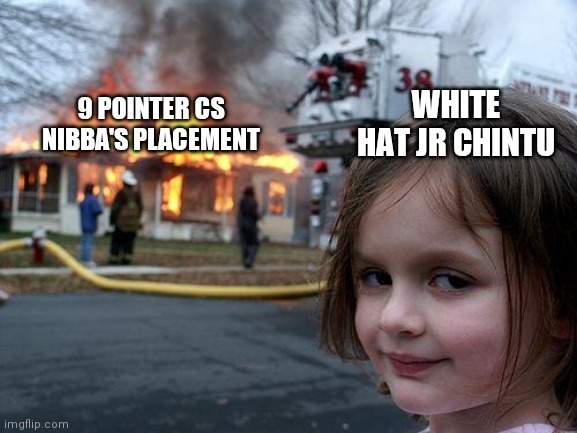 Disaster Girl Meme | 9 POINTER CS NIBBA'S PLACEMENT; WHITE HAT JR CHINTU | image tagged in memes,disaster girl | made w/ Imgflip meme maker