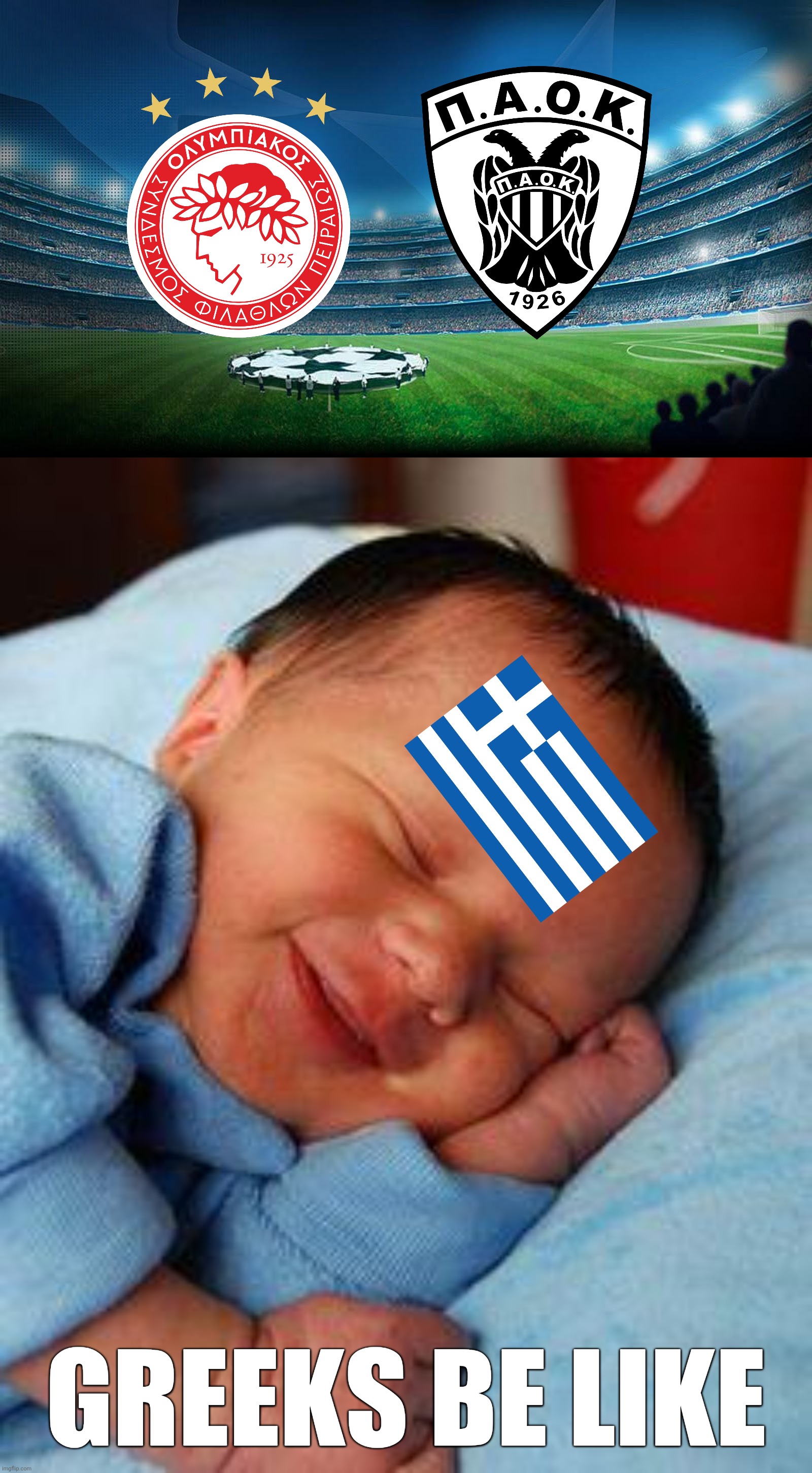 that's how greeks dreaming | GREEKS BE LIKE | image tagged in champions league,greece,olympiacos,paok,memes,futbol | made w/ Imgflip meme maker