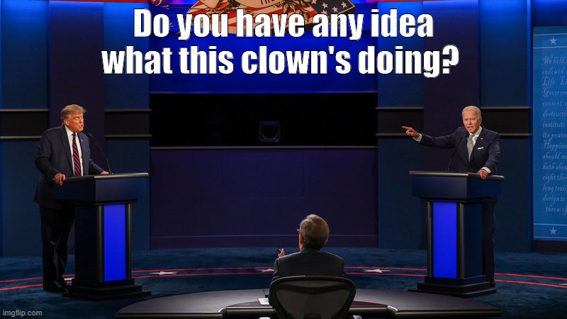 President Clown | Do you have any idea what this clown's doing? | image tagged in presidential debate | made w/ Imgflip meme maker