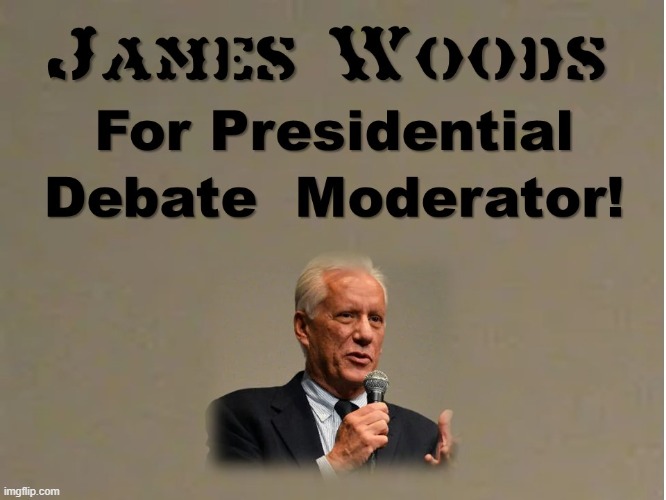James Woods Debate Moderator | image tagged in james woods,presidential debate,liberals,hollywood,biden loser | made w/ Imgflip meme maker