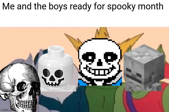 Me And The Boys Meme | Me and the boys ready for spooky month | image tagged in memes,me and the boys | made w/ Imgflip meme maker
