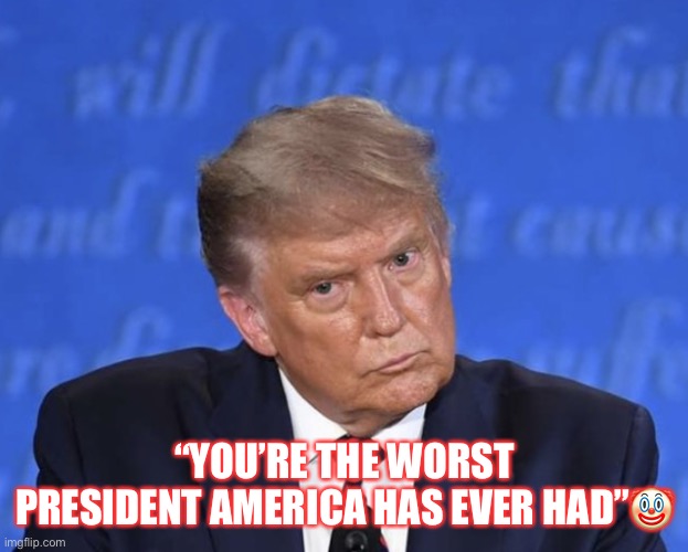 The First Presidential Debate 2020 | “YOU’RE THE WORST PRESIDENT AMERICA HAS EVER HAD”🤡 | image tagged in donald trump,clown,presidential debate,racist,liar in chief,trump is a moron | made w/ Imgflip meme maker