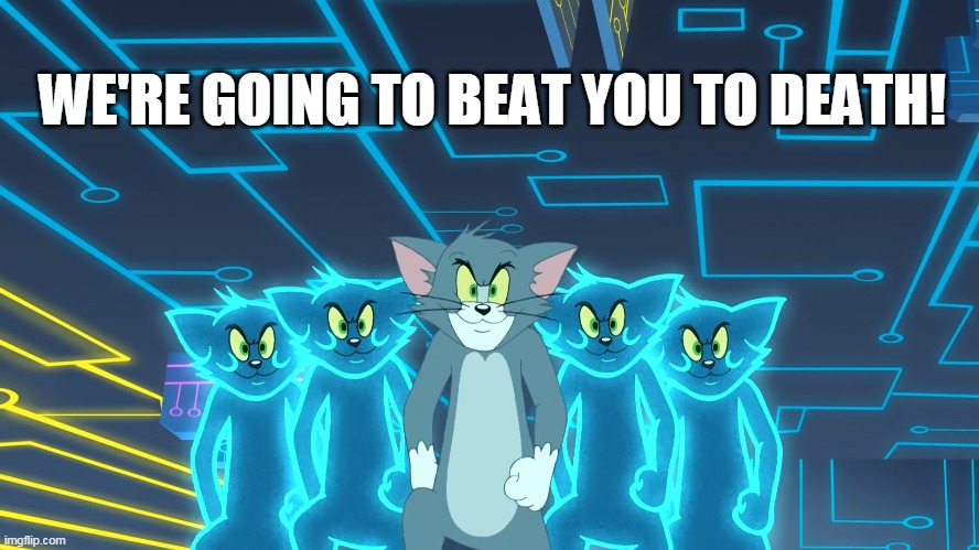 Your in the wrong neighborhood | WE'RE GOING TO BEAT YOU TO DEATH! | image tagged in tom and jerry,beat down,wrong neighborhood,wrong neighboorhood cats,tom,kickass | made w/ Imgflip meme maker