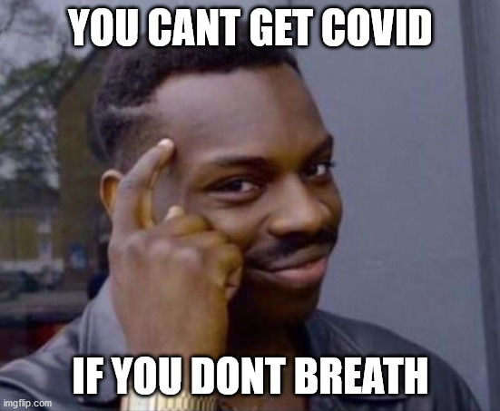 black guy pointing at head | YOU CANT GET COVID; IF YOU DONT BREATH | image tagged in black guy pointing at head | made w/ Imgflip meme maker