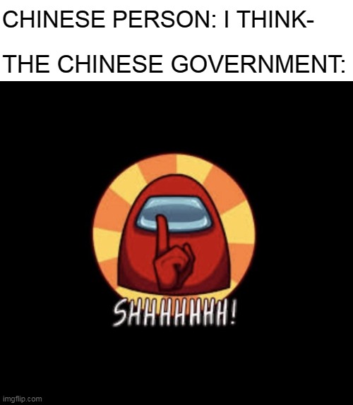  THE CHINESE GOVERNMENT:; CHINESE PERSON: I THINK- | image tagged in among us,shhhh | made w/ Imgflip meme maker