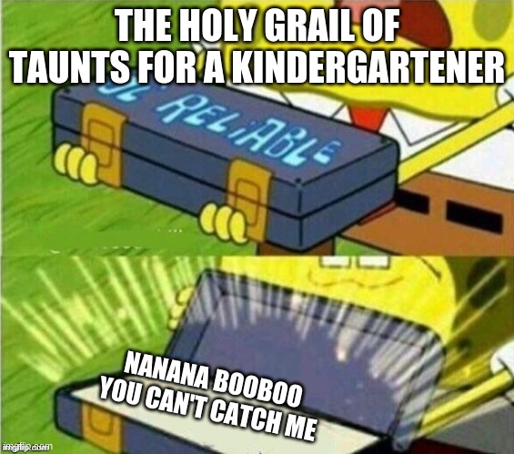 huh | THE HOLY GRAIL OF TAUNTS FOR A KINDERGARTENER; NANANA BOOBOO
YOU CAN'T CATCH ME | image tagged in spongebob ole reliable | made w/ Imgflip meme maker