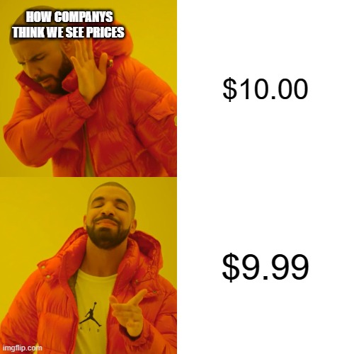Drake Hotline Bling | HOW COMPANYS THINK WE SEE PRICES; $10.00; $9.99 | image tagged in memes,drake hotline bling | made w/ Imgflip meme maker