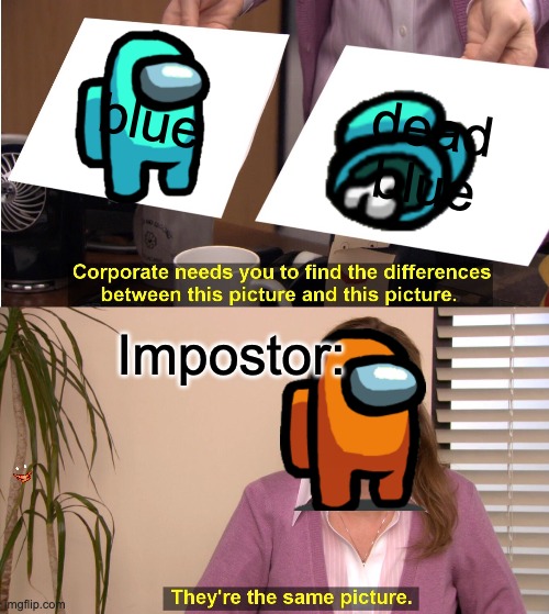 They're The Same Picture Meme | blue; dead blue; Impostor: | image tagged in memes,they're the same picture | made w/ Imgflip meme maker