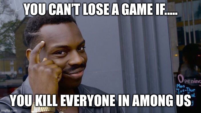 Roll Safe Think About It Meme | YOU CAN’T LOSE A GAME IF..... YOU KILL EVERYONE IN AMONG US | image tagged in memes,roll safe think about it | made w/ Imgflip meme maker