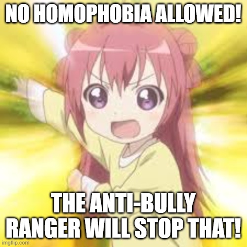 Anti-Bully Ranger | NO HOMOPHOBIA ALLOWED! THE ANTI-BULLY RANGER WILL STOP THAT! | image tagged in anti-bully ranger | made w/ Imgflip meme maker