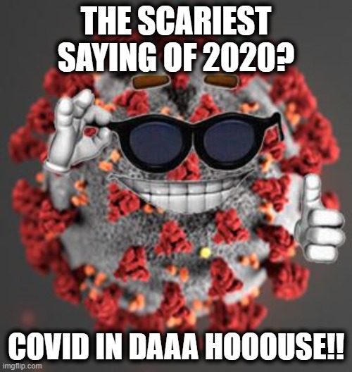 He knew in February. Let that sink in. | THE SCARIEST SAYING OF 2020? COVID IN DAAA HOOOUSE!! | image tagged in coronavirus,memes,politics,war criminal,impeach trump | made w/ Imgflip meme maker
