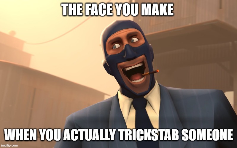 Success Spy (TF2) | THE FACE YOU MAKE; WHEN YOU ACTUALLY TRICKSTAB SOMEONE | image tagged in success spy tf2 | made w/ Imgflip meme maker