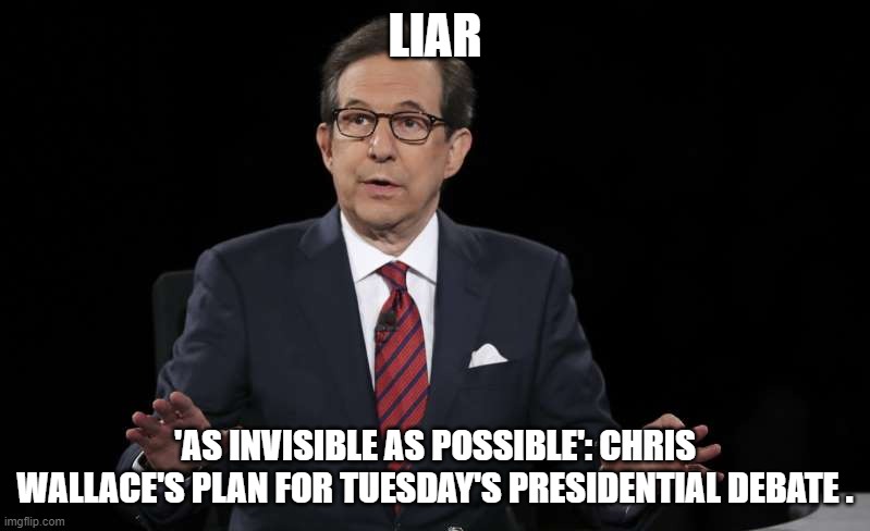 DEBATE | LIAR; 'AS INVISIBLE AS POSSIBLE': CHRIS WALLACE'S PLAN FOR TUESDAY'S PRESIDENTIAL DEBATE . | image tagged in liar liar | made w/ Imgflip meme maker