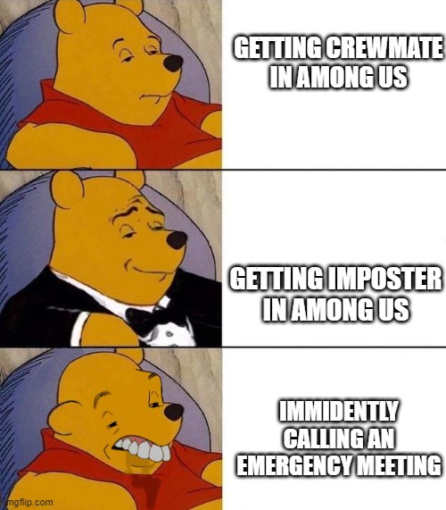 Best,Better, Blurst | GETTING CREWMATE IN AMONG US; GETTING IMPOSTER IN AMONG US; IMMIDENTLY CALLING AN EMERGENCY MEETING | image tagged in best better blurst | made w/ Imgflip meme maker
