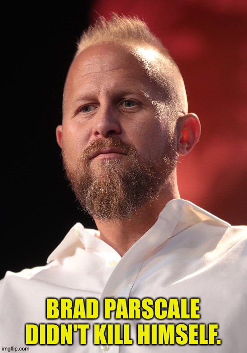 not yet | BRAD PARSCALE DIDN'T KILL HIMSELF. | image tagged in brad parscale | made w/ Imgflip meme maker
